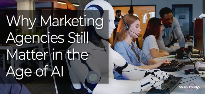 Why Marketing Agencies Still Matter in the Age of AI Content Creation